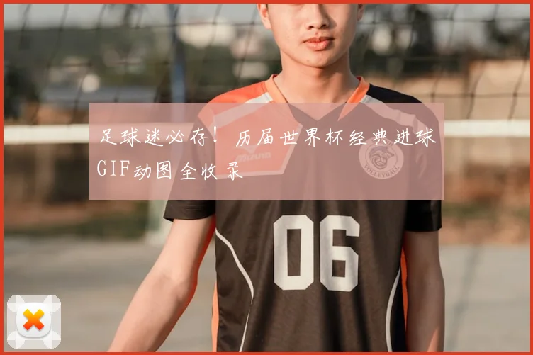 足球迷必存！历届世界杯经典进球GIF动图全收录