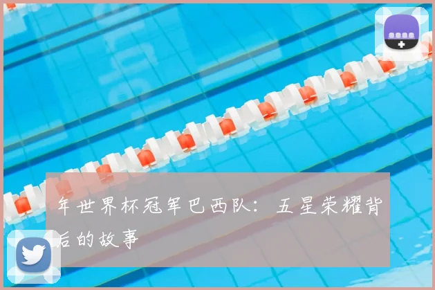 年世界杯冠军巴西队：五星荣耀背后的故事