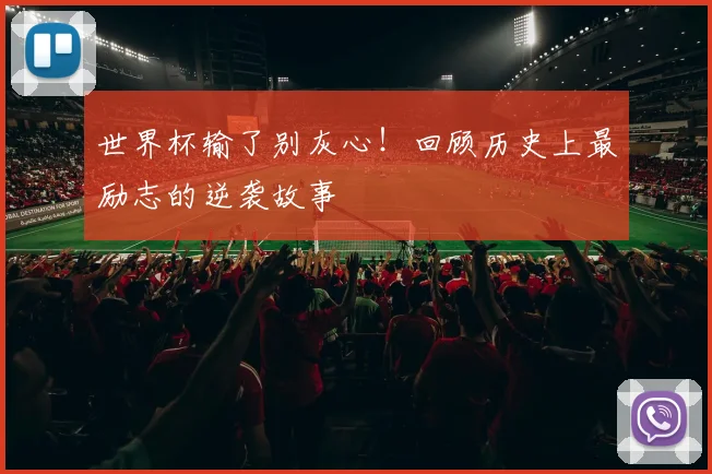 世界杯输了别灰心!回顾历史上最励志的逆袭故事