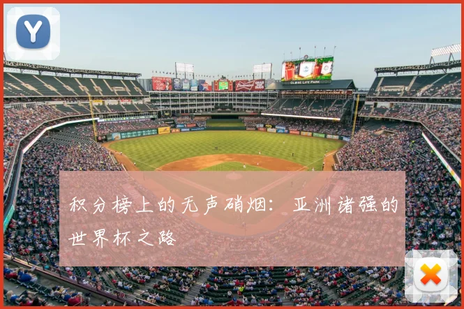 积分榜上的无声硝烟：亚洲诸强的世界杯之路