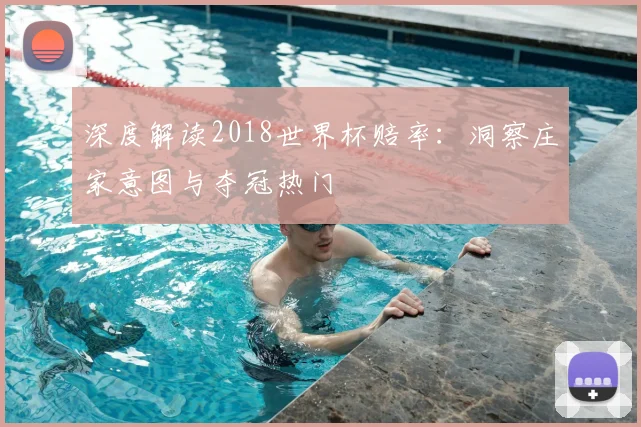 深度解读2018世界杯赔率：洞察庄家意图与夺冠热门