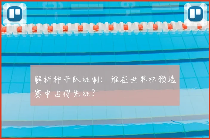 解析种子队机制:谁在世界杯预选赛中占得先机?