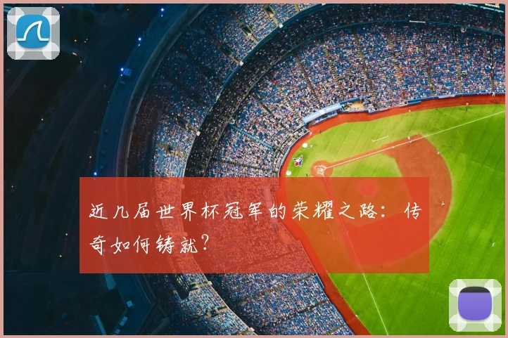 近几届世界杯冠军的荣耀之路：传奇如何铸就？