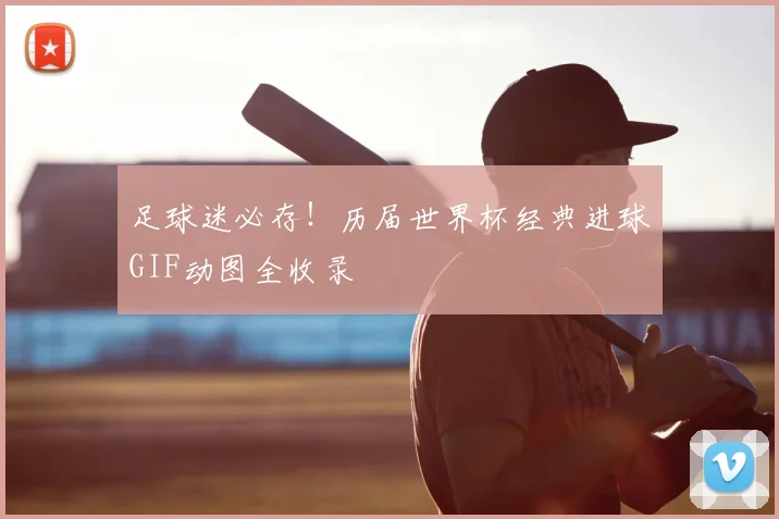 足球迷必存！历届世界杯经典进球GIF动图全收录
