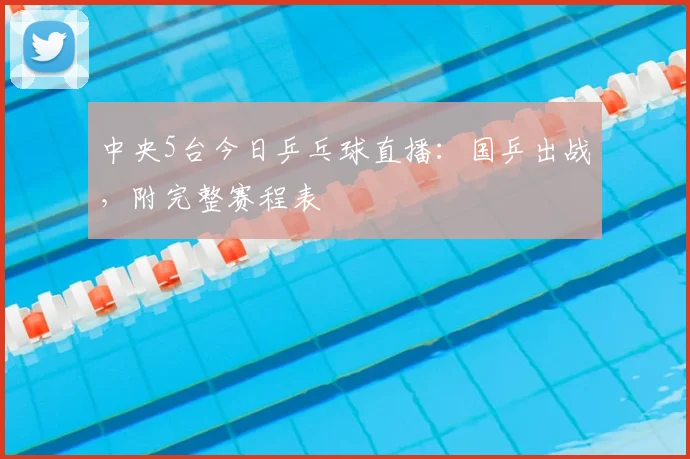 中央5台今日乒乓球直播：国乒出战，附完整赛程表
