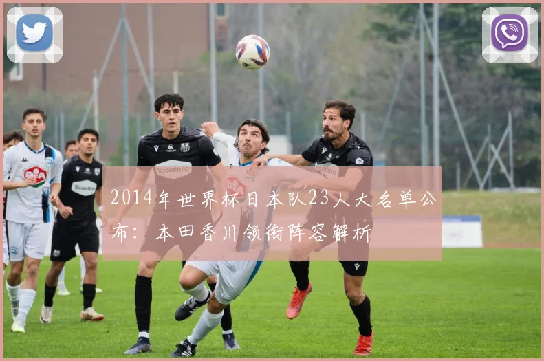 2014年世界杯日本队23人大名单公布：本田香川领衔阵容解析