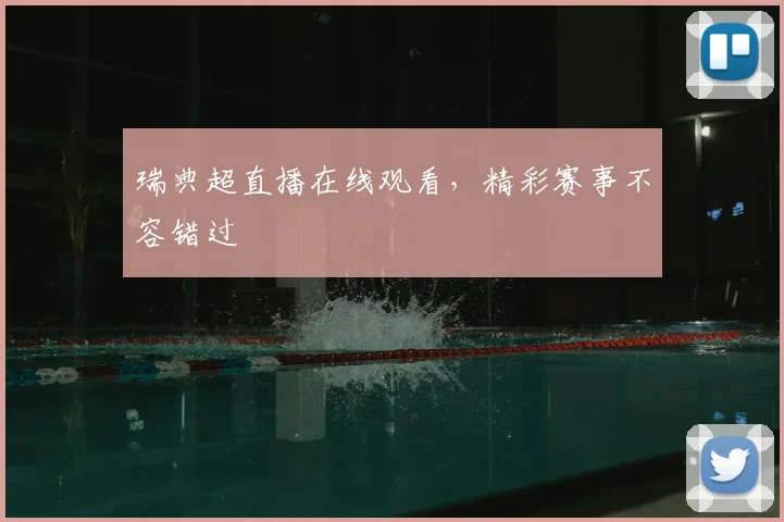 瑞典超直播在线观看，精彩赛事不容错过